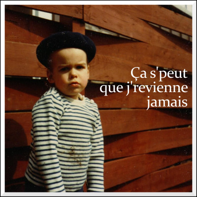 Ça s'peut que j'revienne jamais